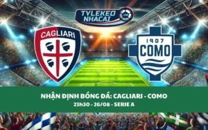 Nhận Định Tip Kèo: Cagliari vs Como 23h30 - 26/08 - Khó Tin Tân Binh