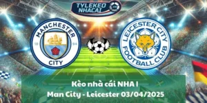 Kèo nhà cái NHA | Man City - Leicester 03/04/2025